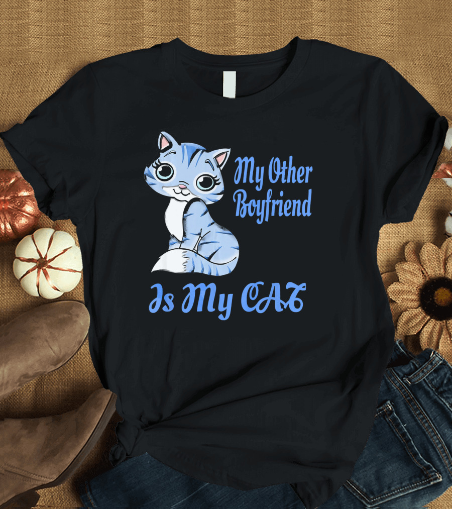 My Other Boyfriend Is My Cat Funny Kitten Witty Fun Cat Lady Kitty Me T-Shirt