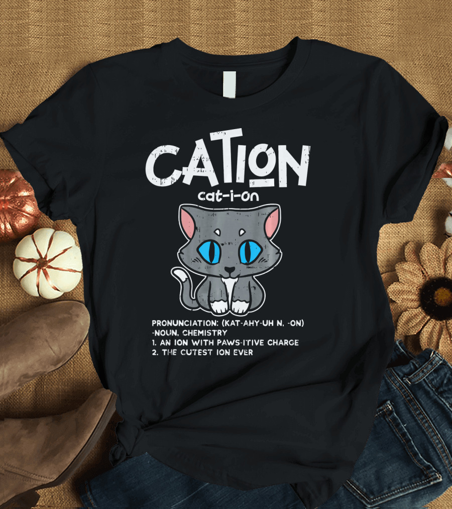 Cation Cat-i-on Chemistry Paws-itive Charge Cutest Ion Ever T-Shirt