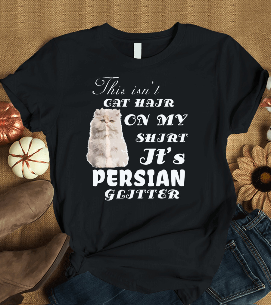 This Isn't Cat Hair On My Shirt It's Persian Glitter T-Shirt