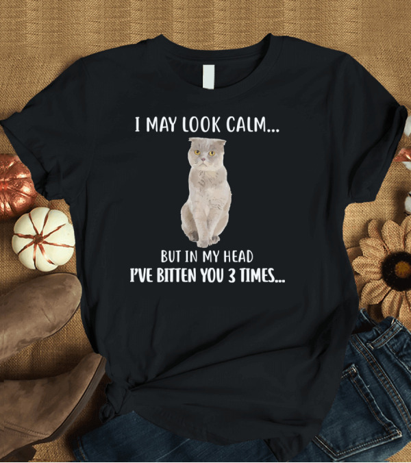 T-Shirt: I May Look Calm Scottish Fold Cat But In My Head I’ve Bitten You 3 Times T-Shirt I May Look Calm Scottish Fold Cat But In My Head I’ve Bitten You 3 Times T-Shirt