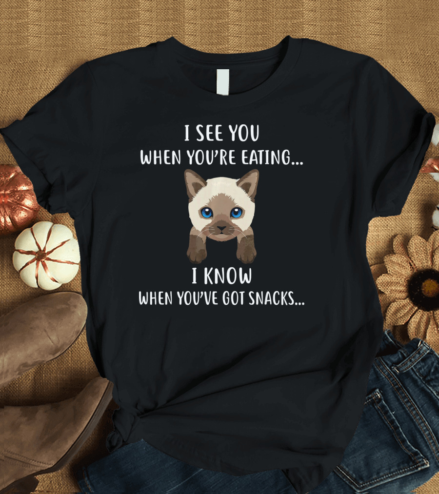 I See You When You're Eating I Know When You've Got Snacks Siamese Cat T-Shirt