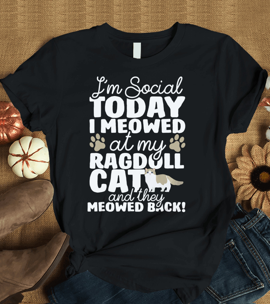 I'm Social Today I Meowed At My Ragdoll Cat And They Meowed Back T-Shirt