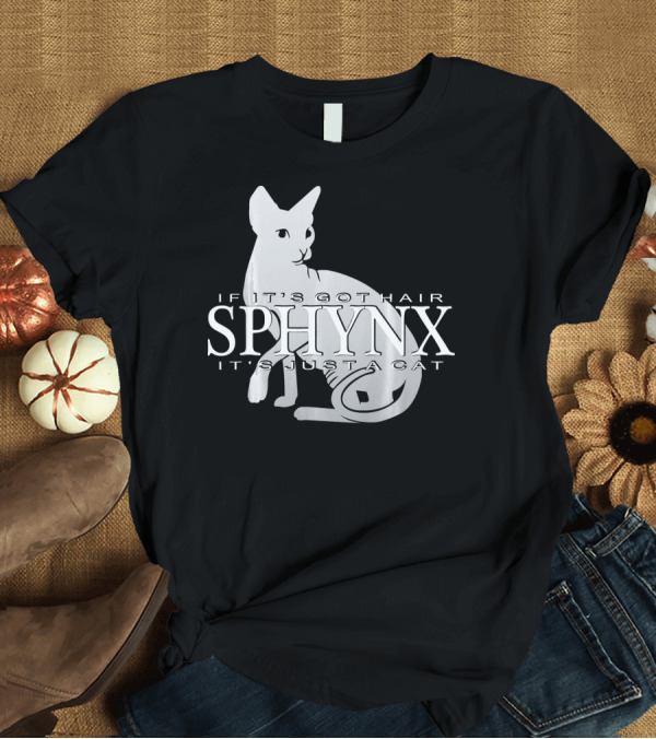 T-Shirt: Sphynx If It's Got Hair It's Just a Cat T-Shirt Sphynx If It's Got Hair It's Just a Cat T-Shirt