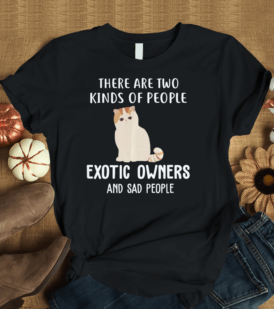 There Are Two Kinds of People Exotic Owners and Sad People T-Shirt