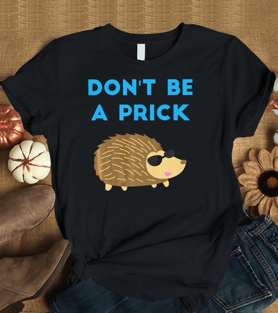 DON'T BE A PRICK HEDGEHOG WEARING SUNGLASSES T-Shirt