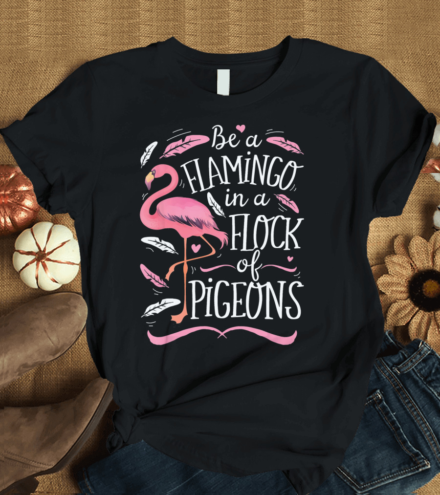 Be a Flamingo in a Flock of Pigeons with Pink and White Feathers T-Shirt