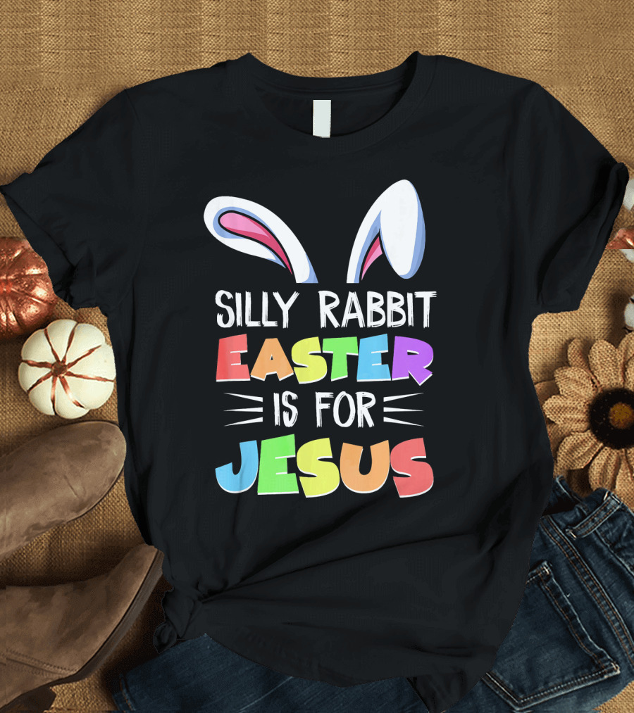 Silly Rabbit Easter Is for Jesus Rabbit Ears Colorful Lettering T-Shirt