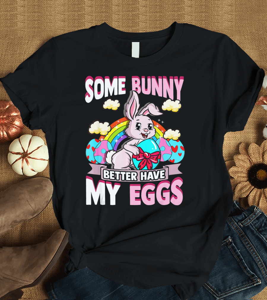 Some Bunny Better Have My Eggs Rainbow Easter Bunny T-Shirt