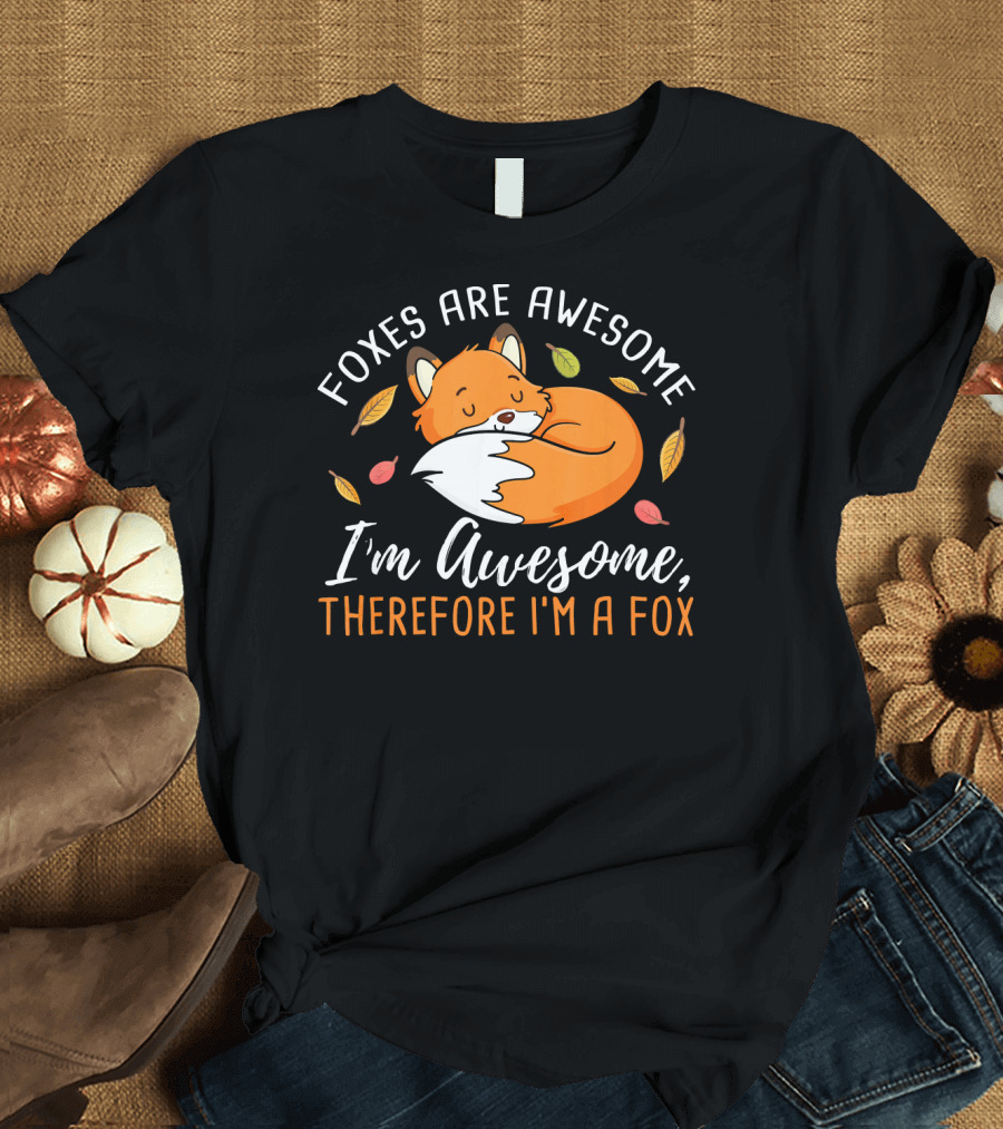 Foxes Are Awesome I'm Awesome Therefore I'm a Fox T-Shirt