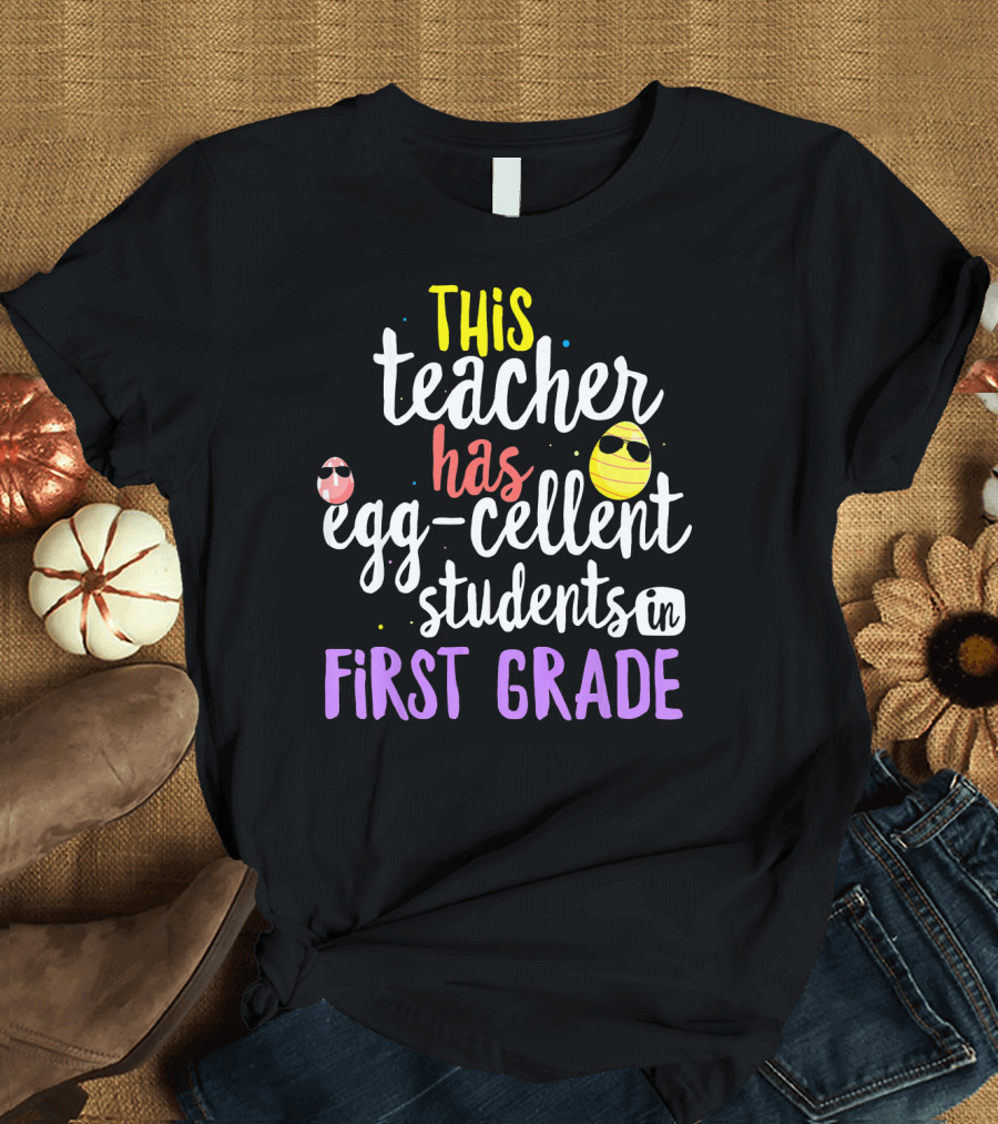 This Teacher Has Egg-Cellent Students in First Grade T-Shirt