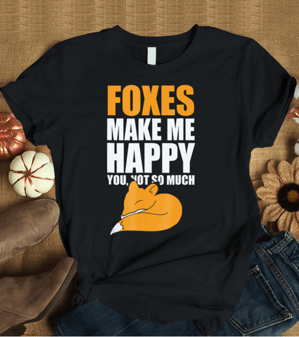 T-Shirt: FOXES MAKE ME HAPPY YOU NOT SO MUCH SLEEPING FOX T-Shirt FOXES MAKE ME HAPPY YOU NOT SO MUCH SLEEPING FOX T-Shirt