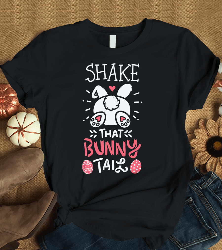 Shake That Bunny Tail Easter Eggs Bunny Ears T-Shirt