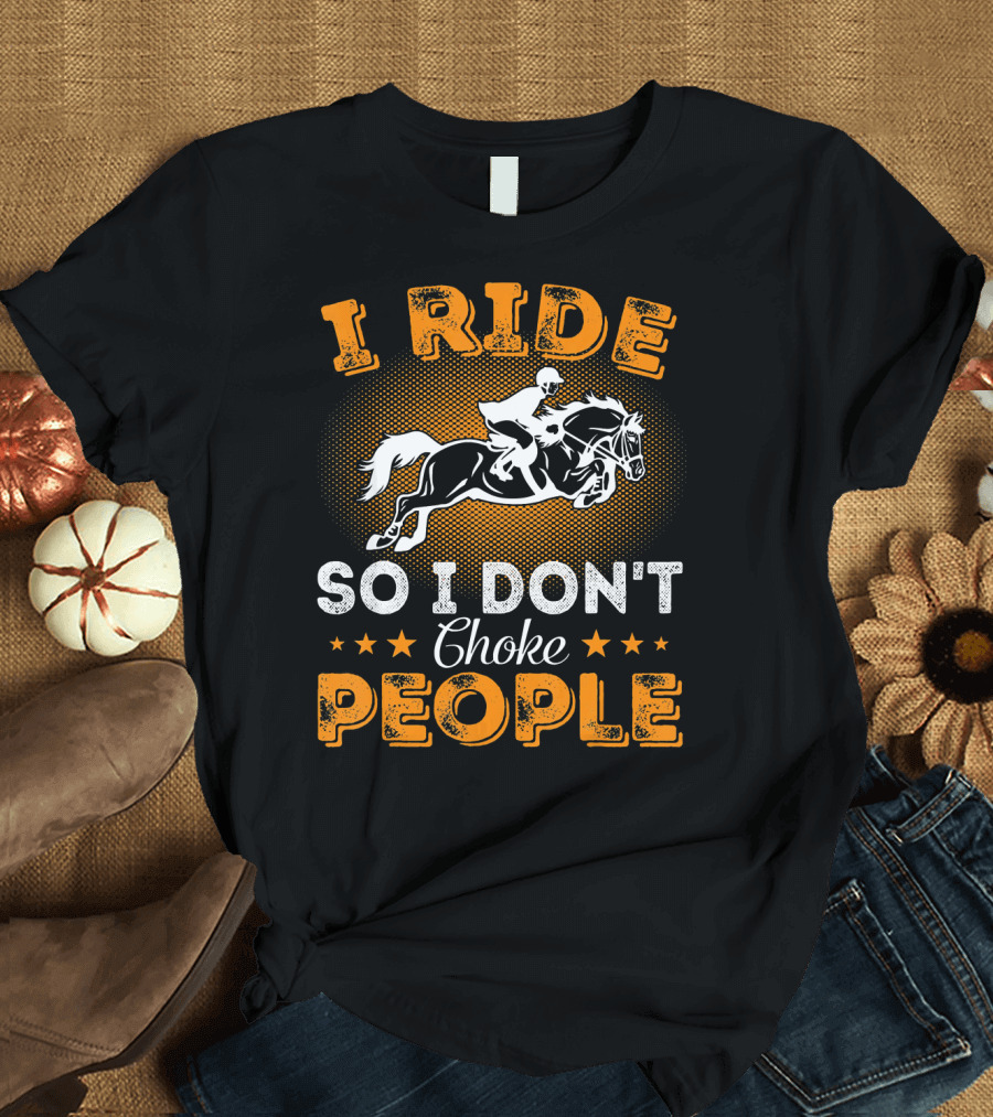 I Ride Horse So I Don't Choke People Rider Jumping Horseman T-Shirt