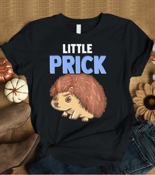 T-Shirt: Little Prick Hedgehog Funny Adult Humor T-Shirt Little Prick Hedgehog Funny Adult Humor T-Shirt
