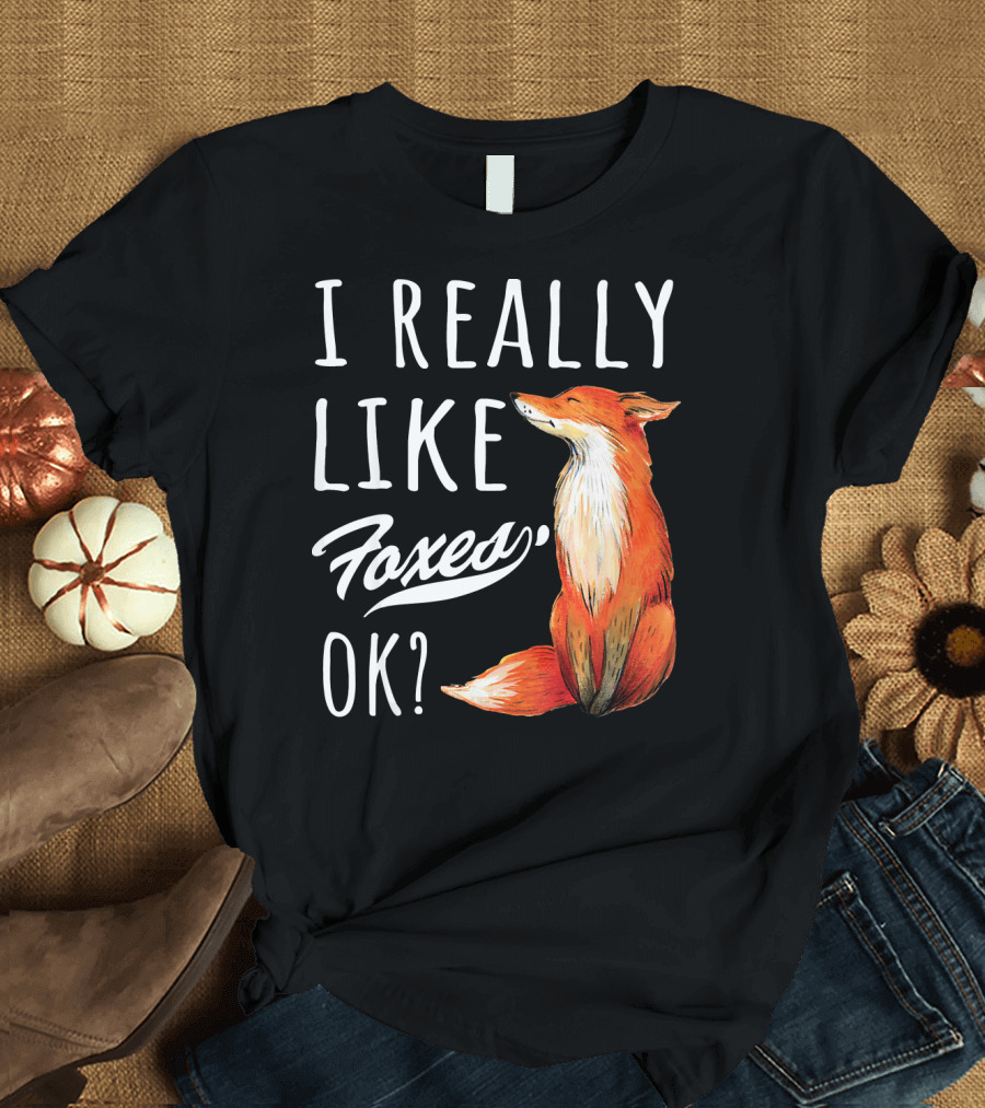 I Really Like Foxes Ok? Cute Fox Lover T-Shirt