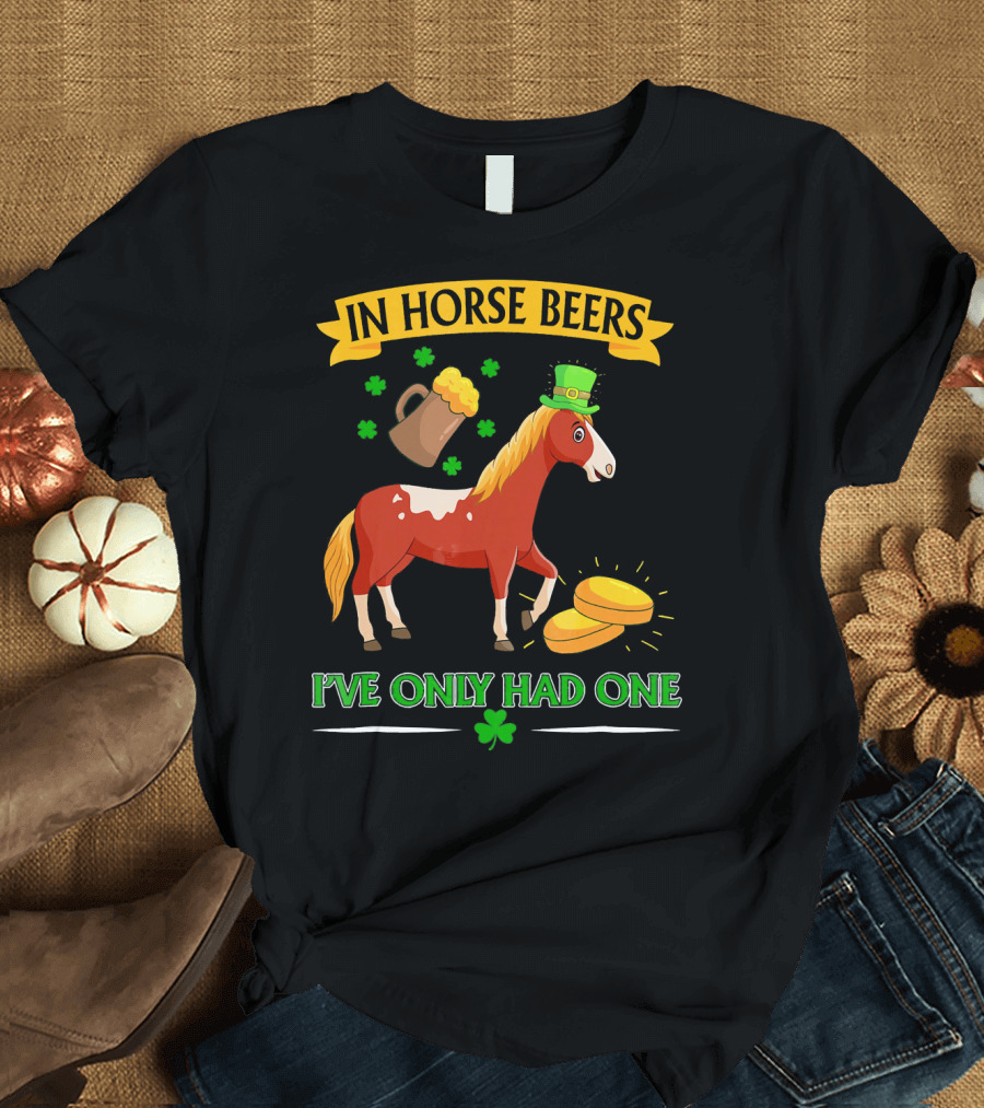 In Horse Beers St. Patrick's Day Horse Clover Mug I've Only Had One T-Shirt