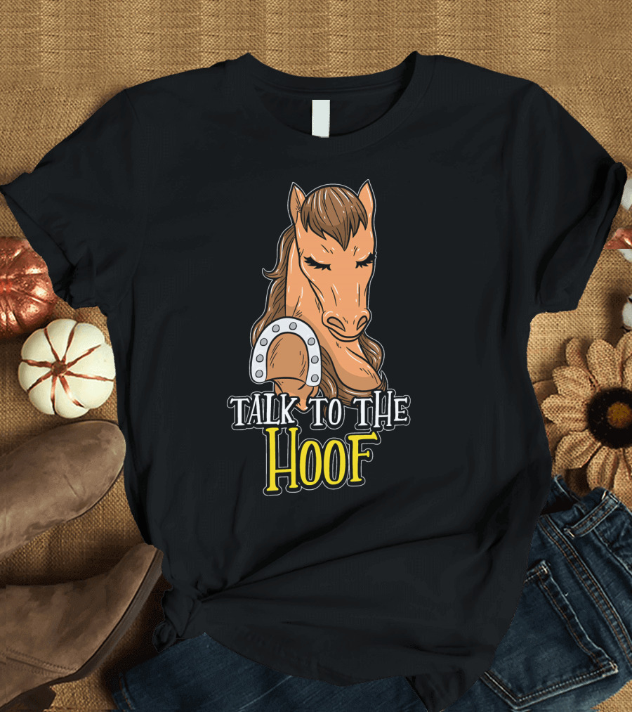 Talk to the Hoof Horse T-Shirt