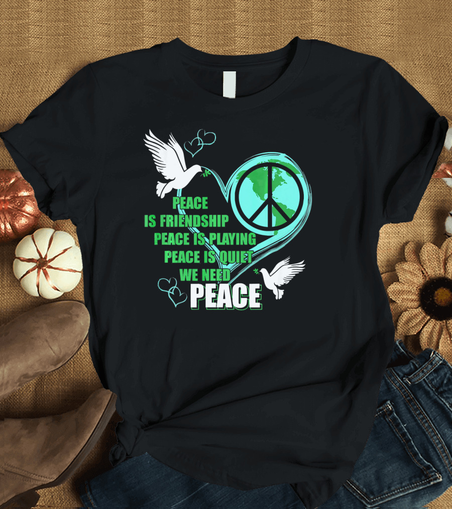 Peace Friendship Playing Quiet We Need Peace Dove T-Shirt