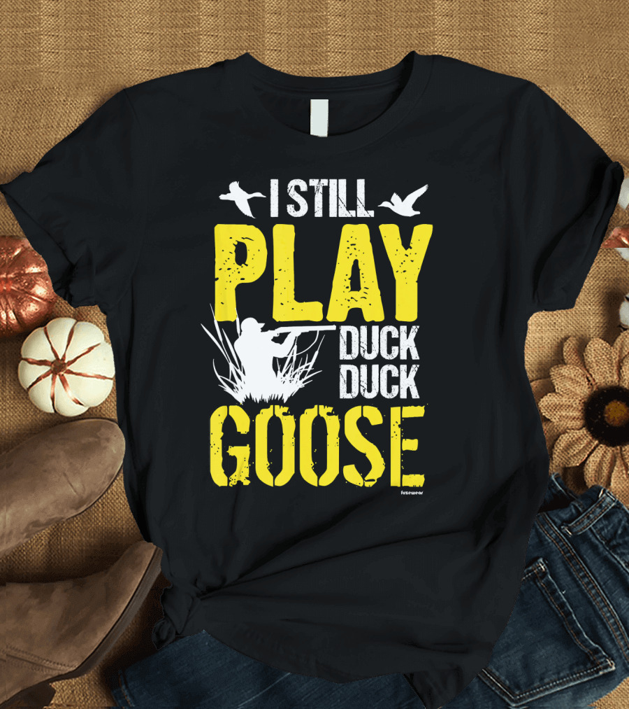 I Still Play Duck Duck Goose Hunting Shooter T-Shirt