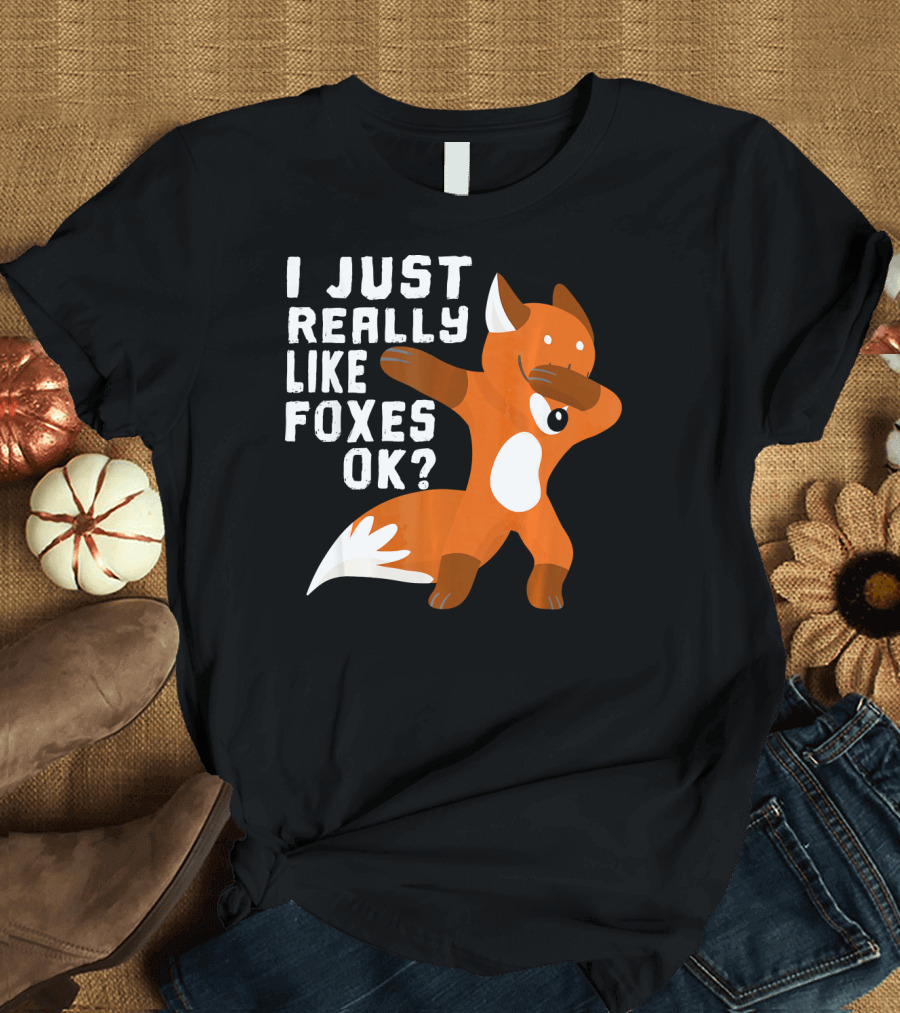 I Just Really Like Foxes OK Funny Dabbin Fox T-Shirt