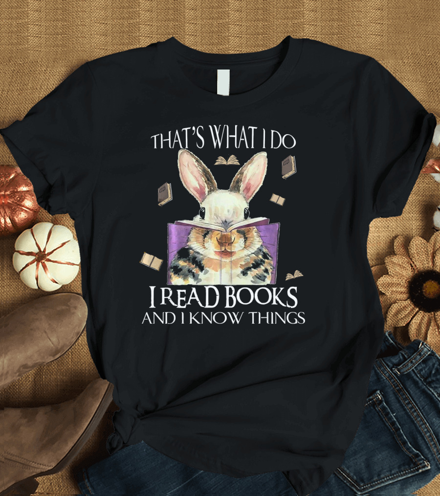 That's What I Do I Read Books and I Know Things Rabbit T-Shirt
