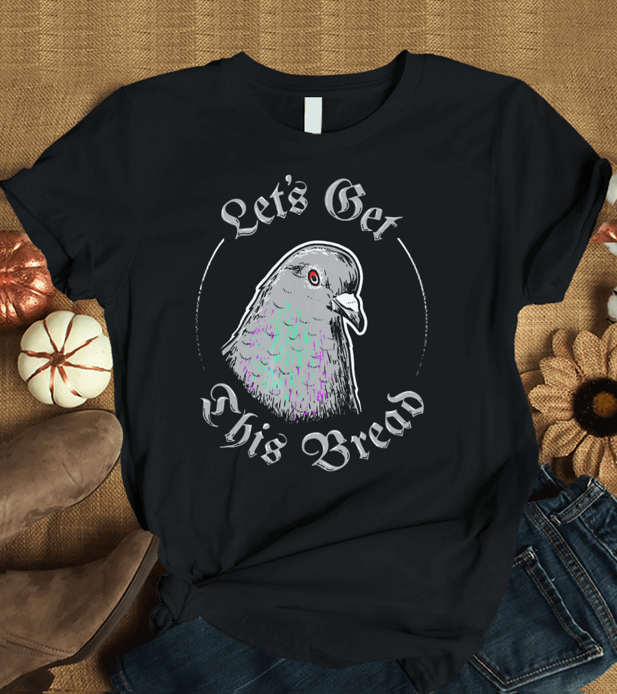 Let's Get This Bread Pigeon T-Shirt