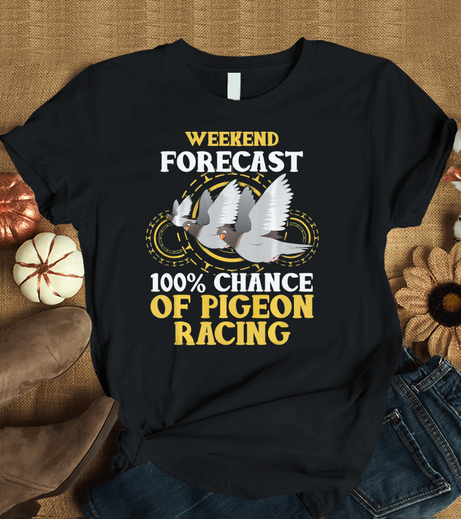 Weekend Forecast 100% Chance of Pigeon Racing T-Shirt