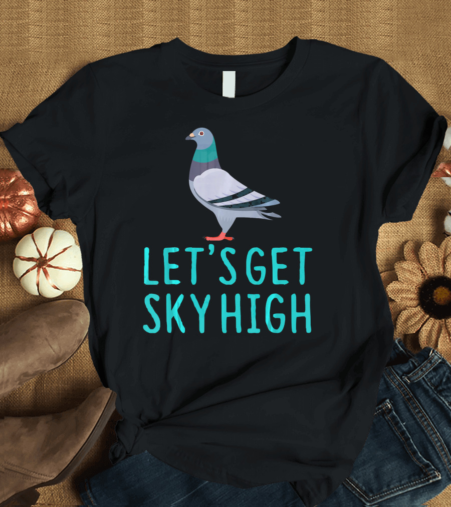 Pigeon Lover Let's Get Sky High T-Shirt