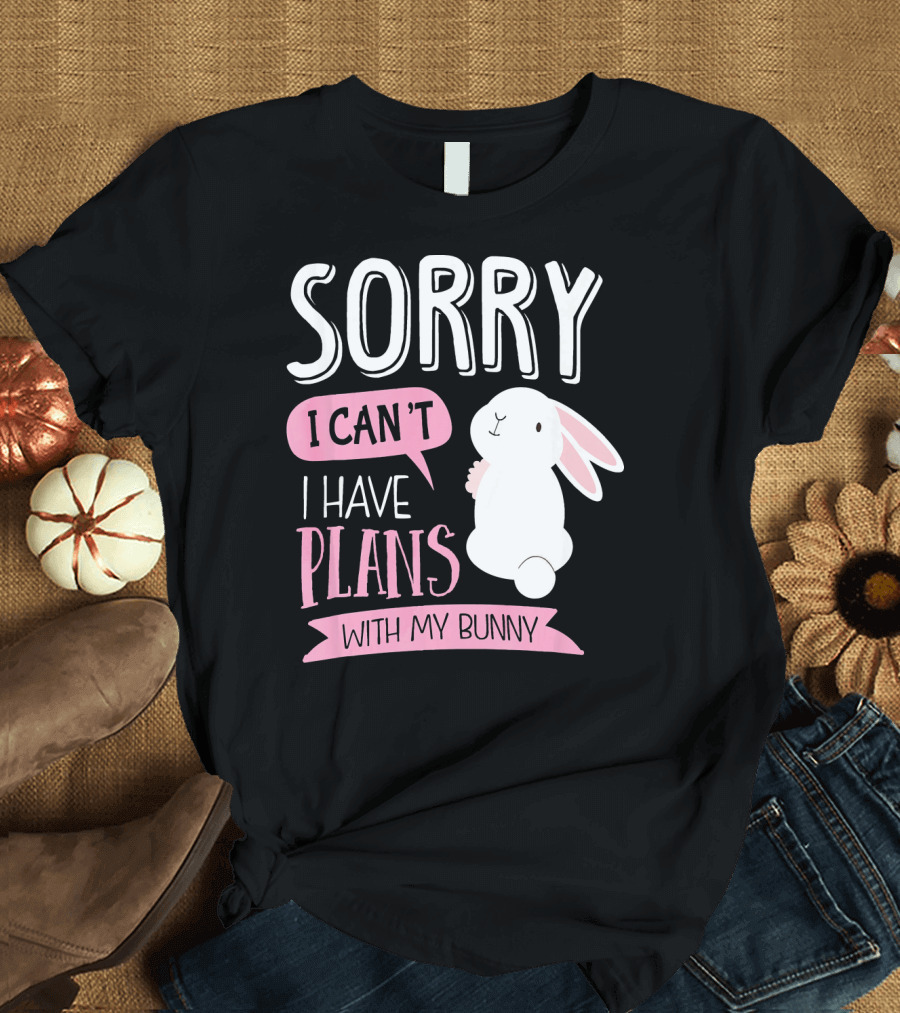 Sorry I Can't I Have Plans With My Bunny T-Shirt