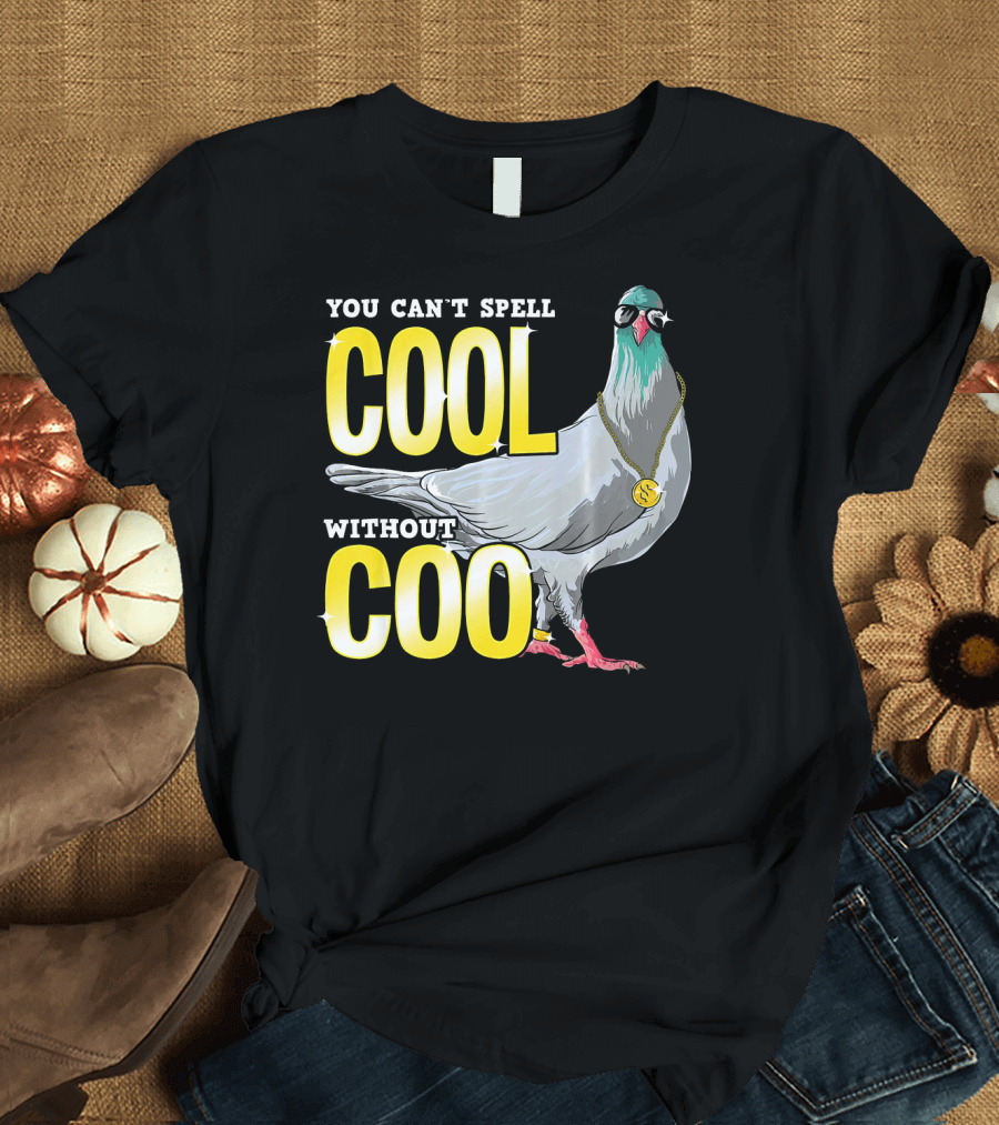 YOU CAN'T SPELL COOL WITHOUT COO PIGEON WITH SUNGLASSES AND CHAIN T-Shirt