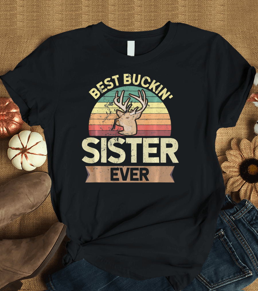 BEST BUCKIN' SISTER EVER DEER HUNTER HUN T-Shirt