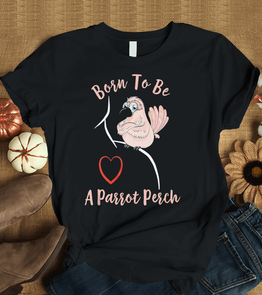 Born to Be a Parrot Perch Cockatoo on Shoulder T-Shirt