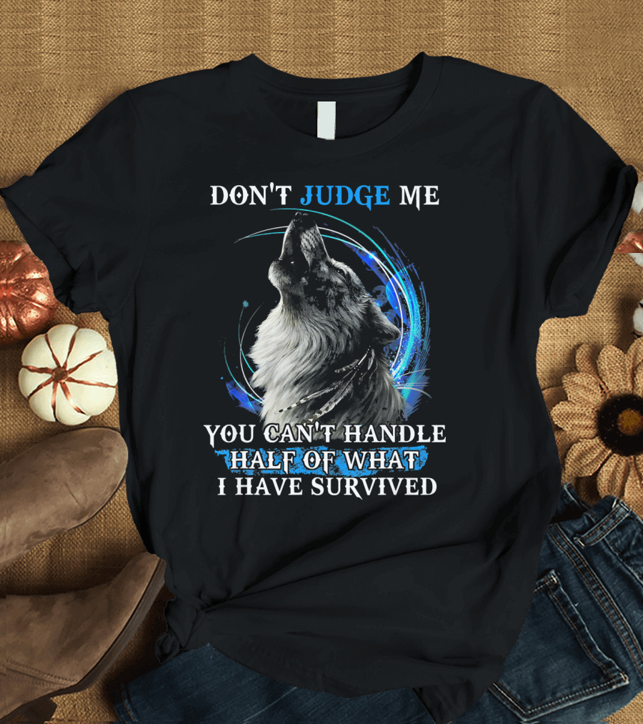 MIAPRINTSPRO Don't Judge Me Wolf You Can't Handle Half of What I Have Survived T-Shirt