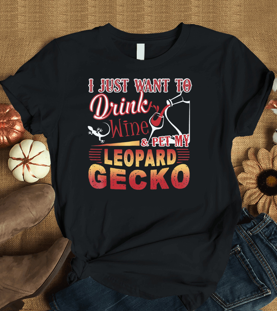 I Just Want to Drink Wine and Pet My Leopard Gecko T-Shirt