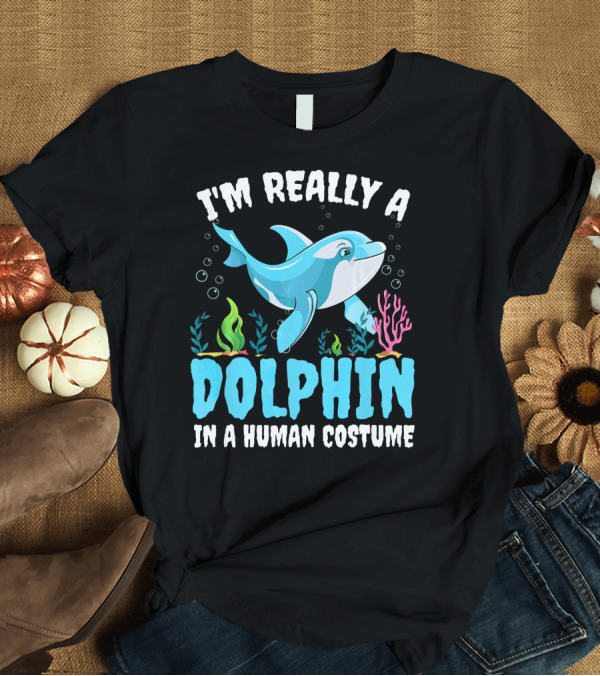 T-Shirt: I'm Really A Dolphin In A Human Costume T-Shirt I'm Really A Dolphin In A Human Costume T-Shirt