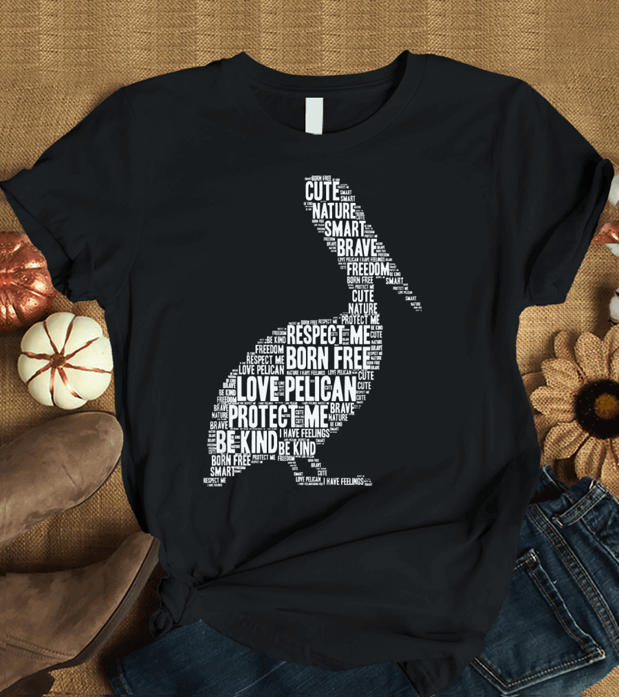 Love Pelican Respect Me Protect Me Nature Born Free Be Kind Cute Brave Freedom I Have Feelings T-Shirt