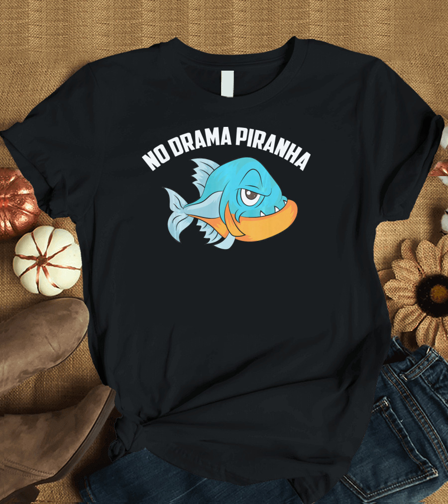 No Drama Piranha Cute Joking Fisher Cartoon Fish T-Shirt