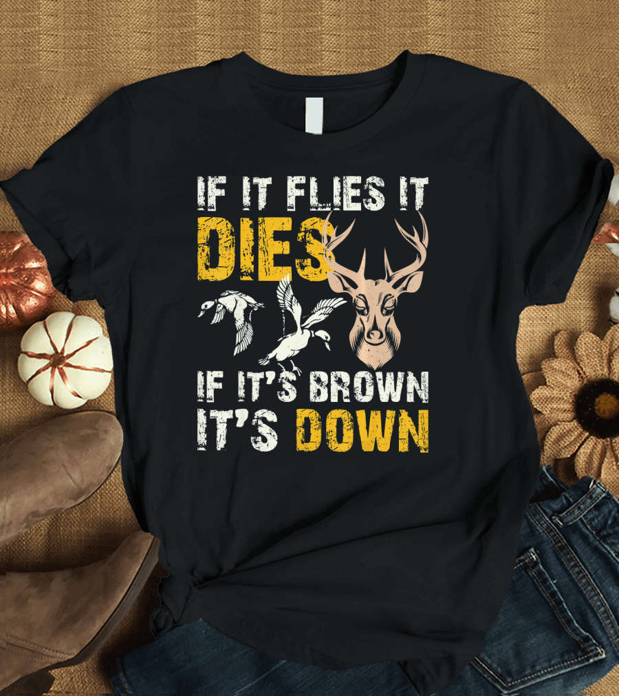 If It Flies It Dies If It's Brown It's Down Duck Deer Hunters Elk Hunting T-Shirt