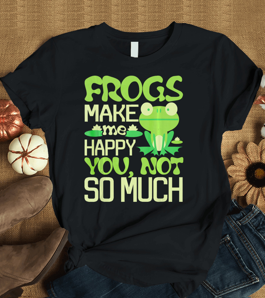 Frogs Make Me Happy You Not So Much Frog with Lily Pads T-Shirt