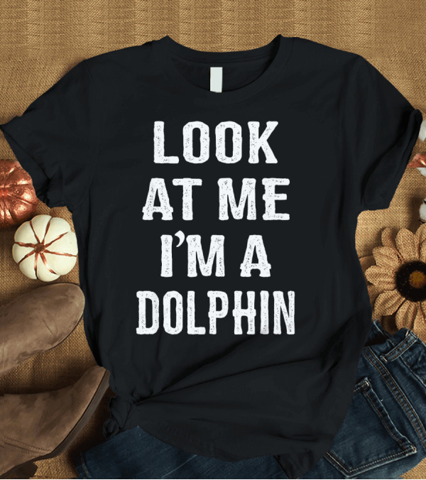 T-Shirt: Look at Me I'm a Funny Dolphin T-Shirt Look at Me I'm a Funny Dolphin T-Shirt
