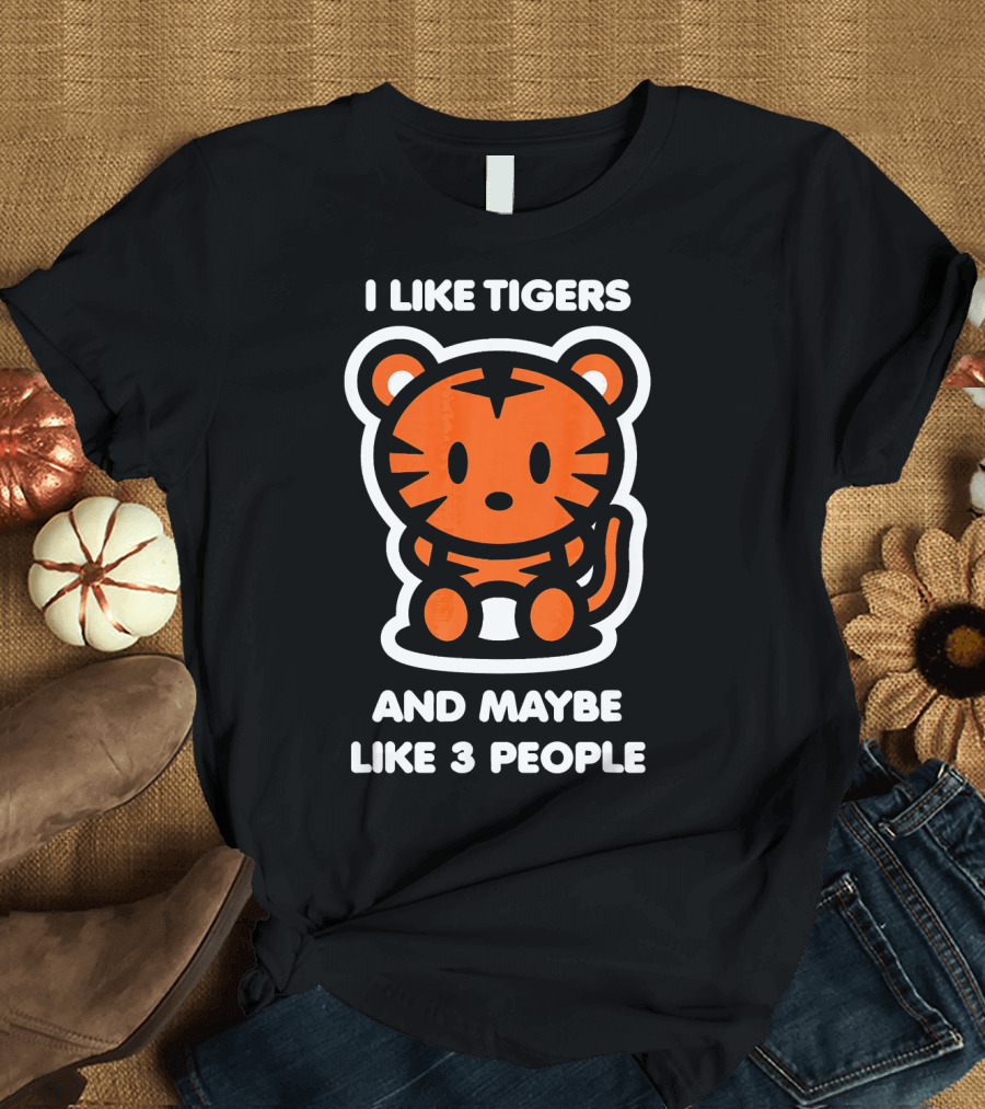 I Like Tigers And Maybe Like 3 People Tiger T-Shirt