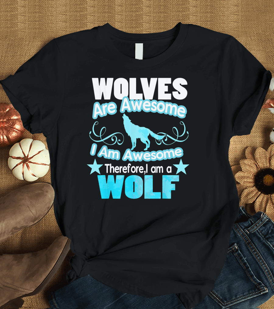 Wolves Are Awesome I Am Awesome Therefore I Am a Wolf T-Shirt