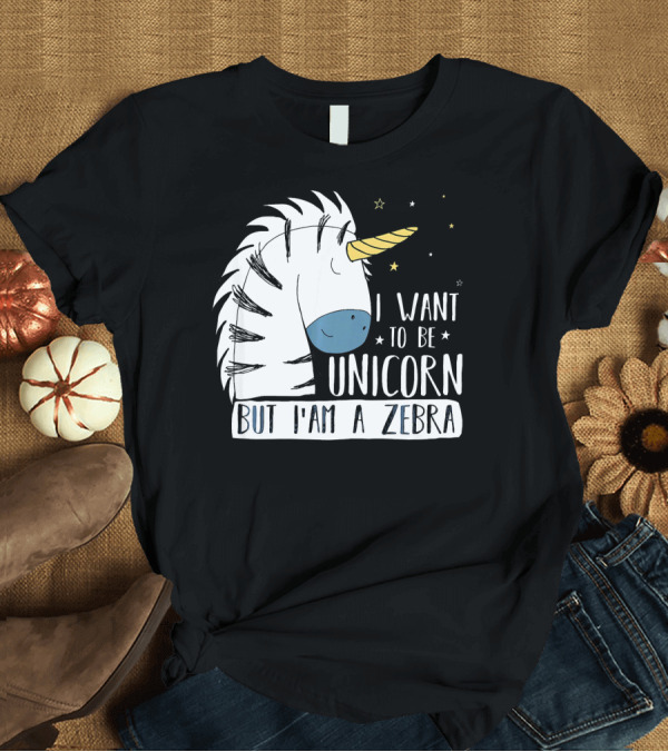 T-Shirt: I Want to Be Unicorn But I'm a Zebra T-Shirt I Want to Be Unicorn But I'm a Zebra T-Shirt