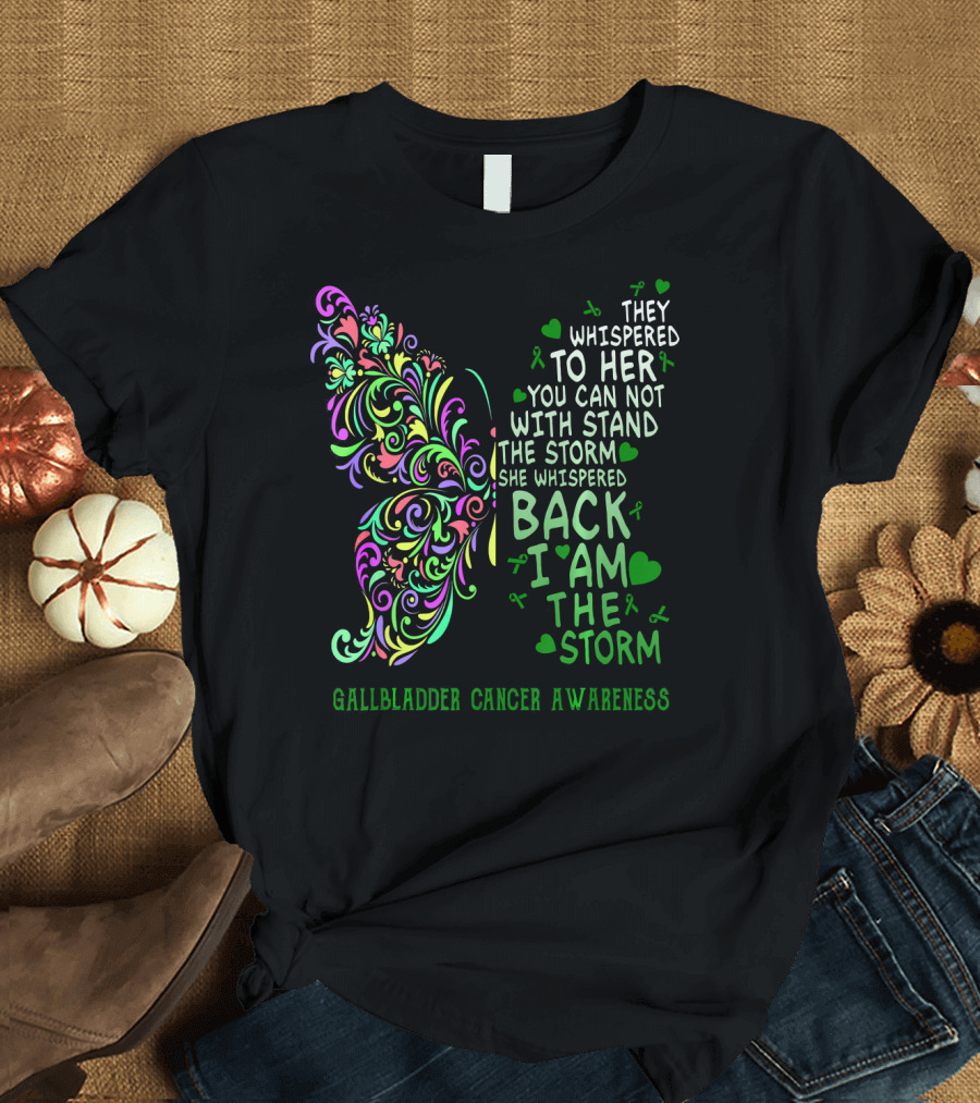 Gallbladder Cancer Awareness Butterfly They Whispered You Cannot Withstand the Storm She Whispered Back I Am the Storm T-Shirt