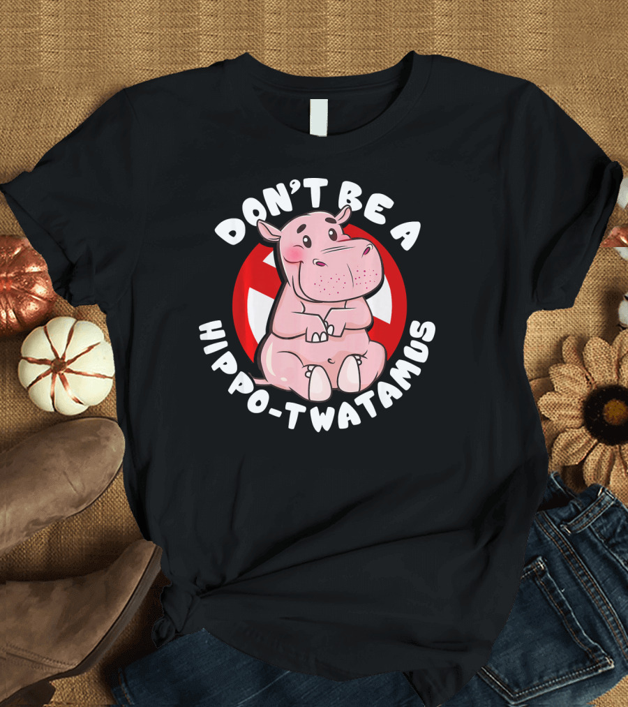 Don't Be a Hippo Twatamus Cute Funny Hi T-Shirt