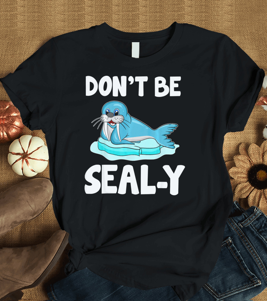DON'T BE SEAL-Y Funny Seal Silly Pun Anim T-Shirt