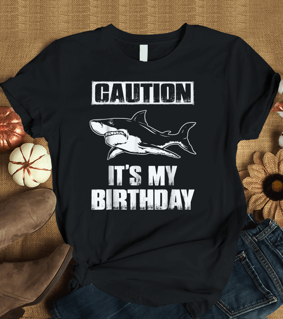 Caution Funny Shark It's My Birthday T-Shirt