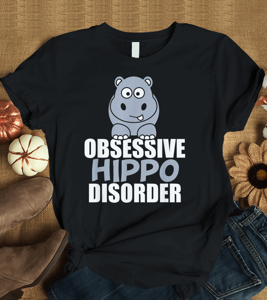 Obsessive Hippo Disorder Funny Hippo T-Shirt