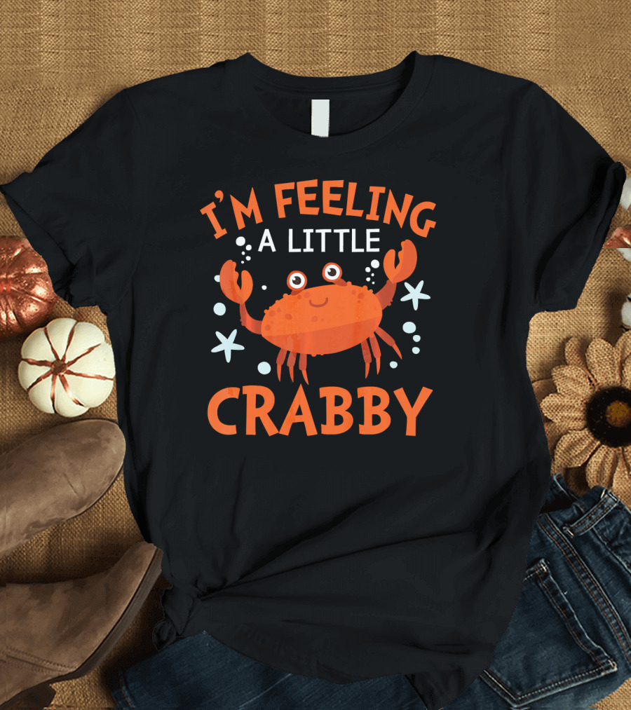I'm Feeling a Little Crabby Funny Moody Crab T-Shirt