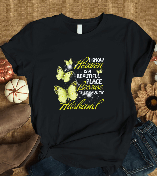 T-Shirt: I Know Heaven Is A Beautiful Place Because They Have My Husband Butterflies T-Shirt I Know Heaven Is A Beautiful Place Because They Have My Husband Butterflies T-Shirt